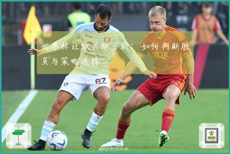世界杯让球买球分析：如何判断胜负与策略选择