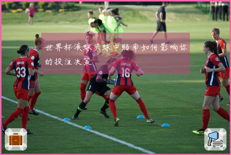 世界杯滚球买球中赔率如何影响你的投注决策