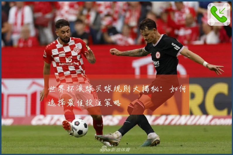 世界杯滚球买球规则大揭秘：如何选择最佳投注策略